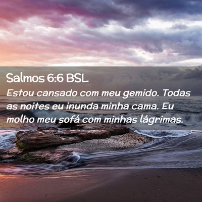 Picture 02 - Salmos 6:6 BSL - Estou cansado com meu gemido. Todas as noites eu - Bible Verse Picture