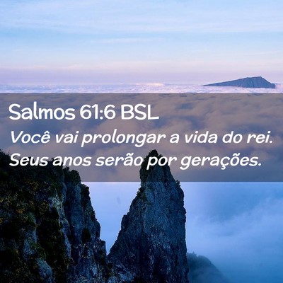 Picture 02 - Salmos 61:6 BSL - Você vai prolongar a vida do rei. Seus anos - Bible Verse Picture