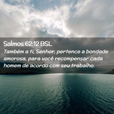 Picture 02 - Salmos 62:12 BSL - Também a ti, Senhor, pertence a bondade amorosa, - Bible Verse Picture