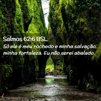 Picture 02 - Salmos 62:6 BSL - Só ele é meu rochedo e minha salvação, minha - Bible Verse Picture