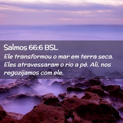 Picture 02 - Salmos 66:6 BSL - Ele transformou o mar em terra seca. Eles - Bible Verse Picture