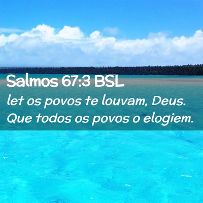 Picture 02 - Salmos 67:3 BSL - let os povos te louvam, Deus. Que todos os povos - Bible Verse Picture