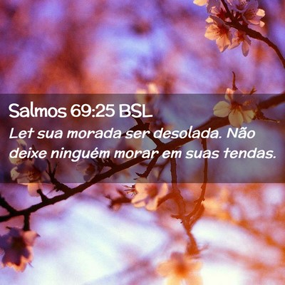 Picture 02 - Salmos 69:25 BSL - Let sua morada ser desolada. Não deixe ninguém - Bible Verse Picture