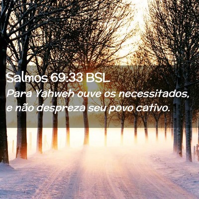 Picture 02 - Salmos 69:33 BSL - Para Yahweh ouve os necessitados, e não despreza - Bible Verse Picture