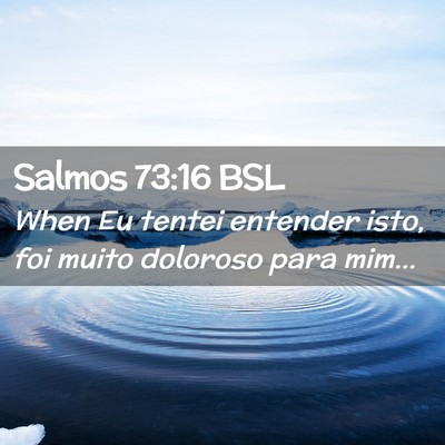 Picture 02 - Salmos 73:16 BSL - When Eu tentei entender isto, foi muito doloroso - Bible Verse Picture