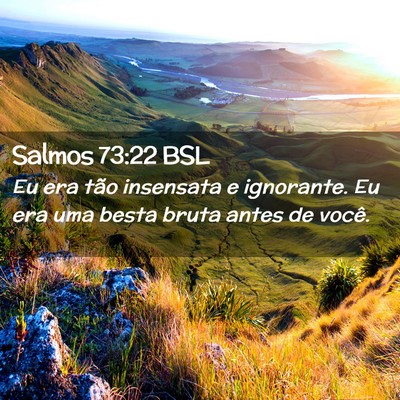 Picture 02 - Salmos 73:22 BSL - Eu era tão insensata e ignorante. Eu era uma - Bible Verse Picture