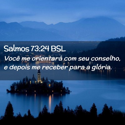 Picture 02 - Salmos 73:24 BSL - Você me orientará com seu conselho, e depois me - Bible Verse Picture