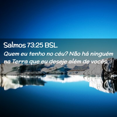 Picture 02 - Salmos 73:25 BSL - Quem eu tenho no céu? Não há ninguém na Terra - Bible Verse Picture