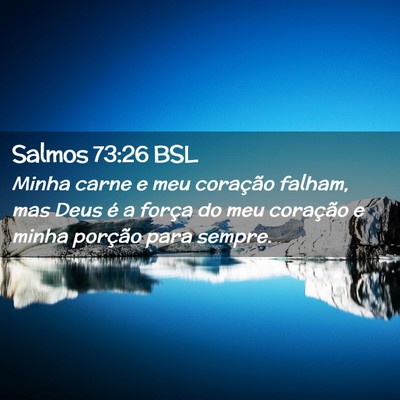 Picture 02 - Salmos 73:26 BSL - Minha carne e meu coração falham, mas Deus é a - Bible Verse Picture