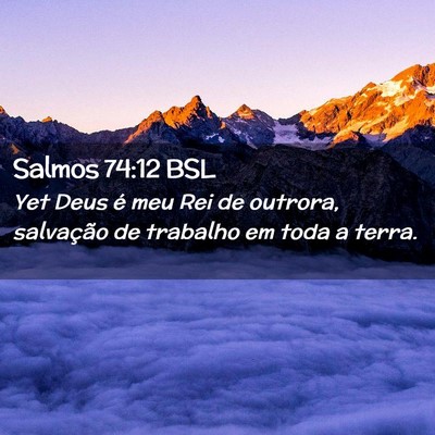 Picture 02 - Salmos 74:12 BSL - Yet Deus é meu Rei de outrora, salvação de - Bible Verse Picture