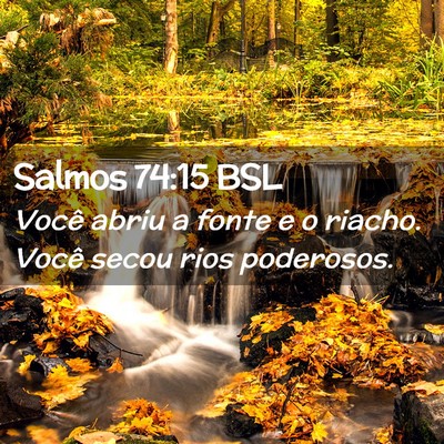 Picture 02 - Salmos 74:15 BSL - Você abriu a fonte e o riacho. Você secou rios - Bible Verse Picture