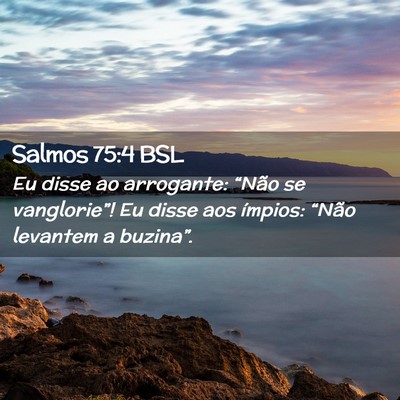 Picture 02 - Salmos 75:4 BSL - Eu disse ao arrogante: “Não se vanglorie”! - Bible Verse Picture