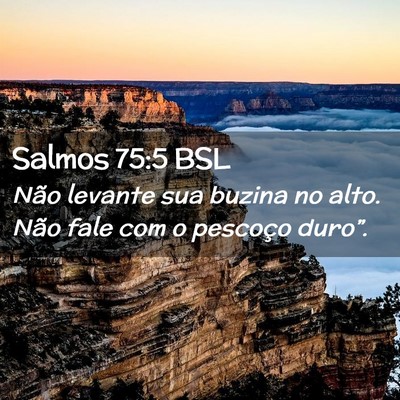 Picture 02 - Salmos 75:5 BSL - Não levante sua buzina no alto. Não fale com o - Bible Verse Picture