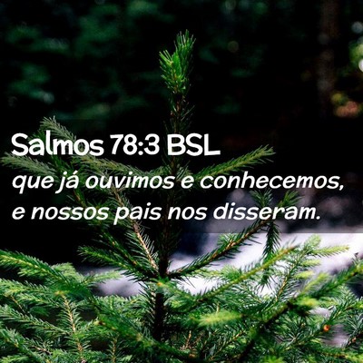 Picture 02 - Salmos 78:3 BSL - que já ouvimos e conhecemos, e nossos pais nos - Bible Verse Picture