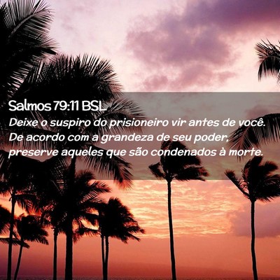 Picture 02 - Salmos 79:11 BSL - Deixe o suspiro do prisioneiro vir antes de - Bible Verse Picture