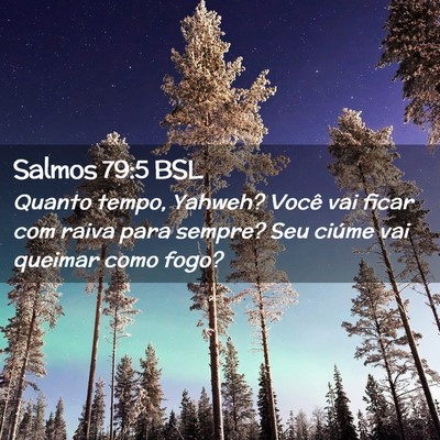 Picture 02 - Salmos 79:5 BSL - Quanto tempo, Yahweh? Você vai ficar com raiva - Bible Verse Picture