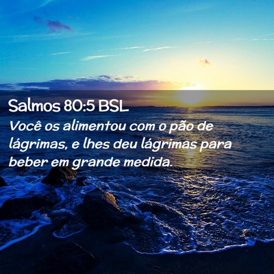 Picture 02 - Salmos 80:5 BSL - Você os alimentou com o pão de lágrimas, e - Bible Verse Picture