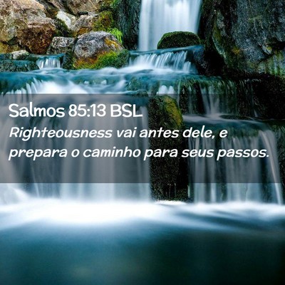 Picture 02 - Salmos 85:13 BSL - Righteousness vai antes dele, e prepara o caminho - Bible Verse Picture