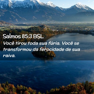 Picture 02 - Salmos 85:3 BSL - Você tirou toda sua fúria. Você se transformou - Bible Verse Picture