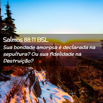 Picture 02 - Salmos 88:11 BSL - Sua bondade amorosa é declarada na sepultura? Ou - Bible Verse Picture