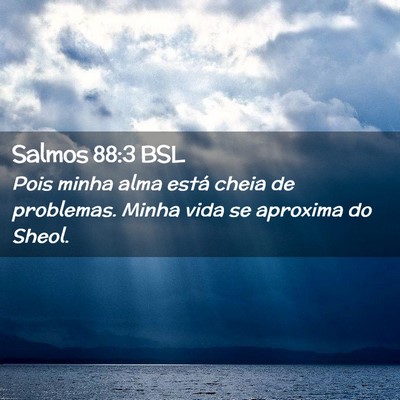 Picture 02 - Salmos 88:3 BSL - Pois minha alma está cheia de problemas. Minha - Bible Verse Picture
