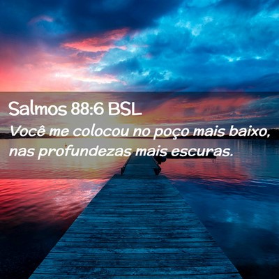 Picture 02 - Salmos 88:6 BSL - Você me colocou no poço mais baixo, nas - Bible Verse Picture
