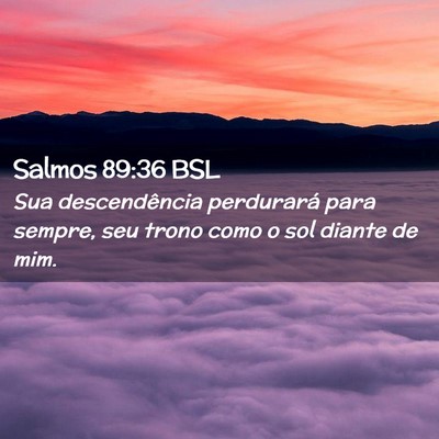 Picture 02 - Salmos 89:36 BSL - Sua descendência perdurará para sempre, seu - Bible Verse Picture