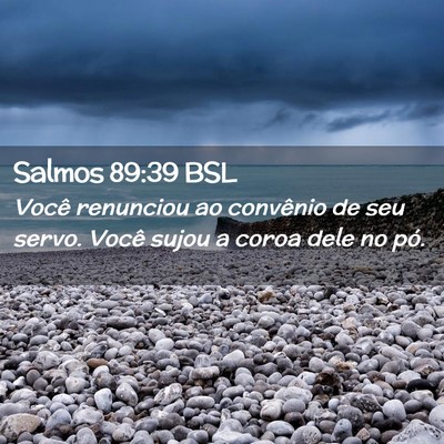 Picture 02 - Salmos 89:39 BSL - Você renunciou ao convênio de seu servo. Você - Bible Verse Picture