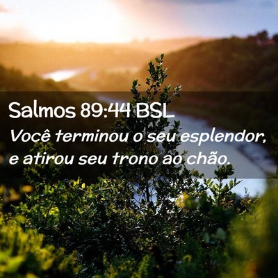 Picture 02 - Salmos 89:44 BSL - Você terminou o seu esplendor, e atirou seu - Bible Verse Picture