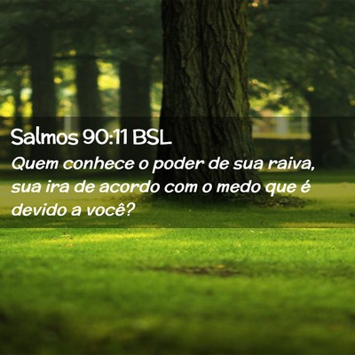 Picture 02 - Salmos 90:11 BSL - Quem conhece o poder de sua raiva, sua ira de - Bible Verse Picture