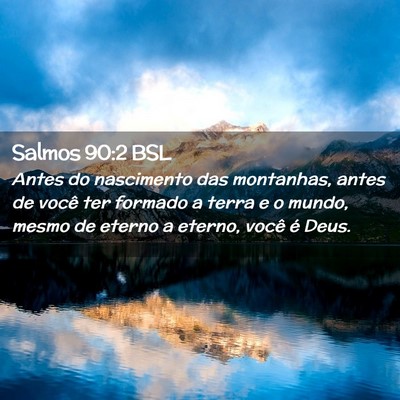 Picture 02 - Salmos 90:2 BSL - Antes do nascimento das montanhas, antes de você - Bible Verse Picture