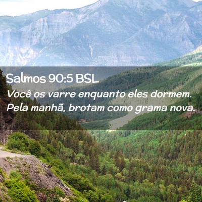 Picture 02 - Salmos 90:5 BSL - Você os varre enquanto eles dormem. Pela manhã, - Bible Verse Picture