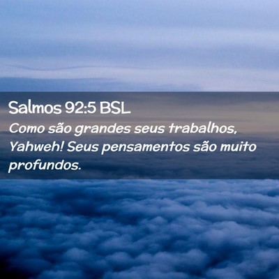 Picture 02 - Salmos 92:5 BSL - Como são grandes seus trabalhos, Yahweh! Seus - Bible Verse Picture