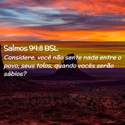 Picture 02 - Salmos 94:8 BSL - Considere, você não sente nada entre o povo; - Bible Verse Picture