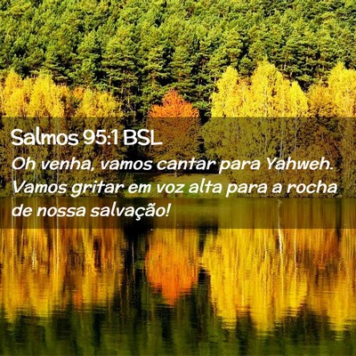 Picture 02 - Salmos 95:1 BSL - Oh venha, vamos cantar para Yahweh. Vamos gritar - Bible Verse Picture