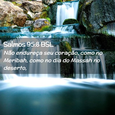Picture 02 - Salmos 95:8 BSL - Não endureça seu coração, como no Meribah, - Bible Verse Picture