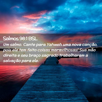 Picture 02 - Salmos 98:1 BSL - Um salmo. Cante para Yahweh uma nova canção, - Bible Verse Picture