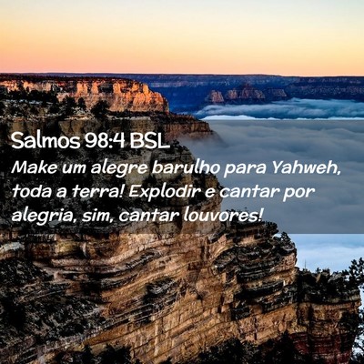 Picture 02 - Salmos 98:4 BSL - Make um alegre barulho para Yahweh, toda a terra! - Bible Verse Picture
