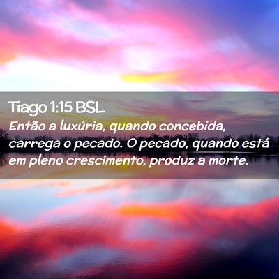 Picture 02 - Tiago 1:15 BSL - Então a luxúria, quando concebida, carrega o - Bible Verse Picture