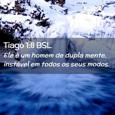 Picture 02 - Tiago 1:8 BSL - Ele é um homem de dupla mente, instável em - Bible Verse Picture