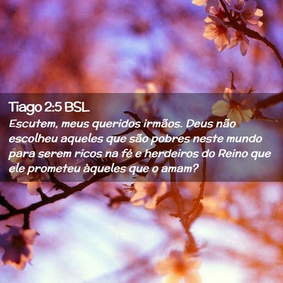 Picture 02 - Tiago 2:5 BSL - Escutem, meus queridos irmãos. Deus não - Bible Verse Picture