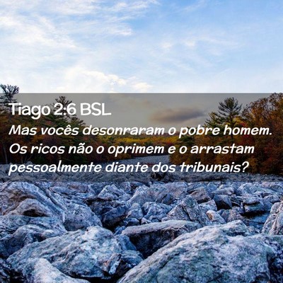 Picture 02 - Tiago 2:6 BSL - Mas vocês desonraram o pobre homem. Os ricos - Bible Verse Picture