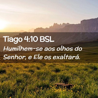 Picture 02 - Tiago 4:10 BSL - Humilhem-se aos olhos do Senhor, e Ele os - Bible Verse Picture