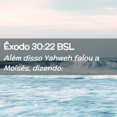 Picture 02 - Êxodo 30:22 BSL - Além disso Yahweh falou a Moisés, - Bible Verse Picture