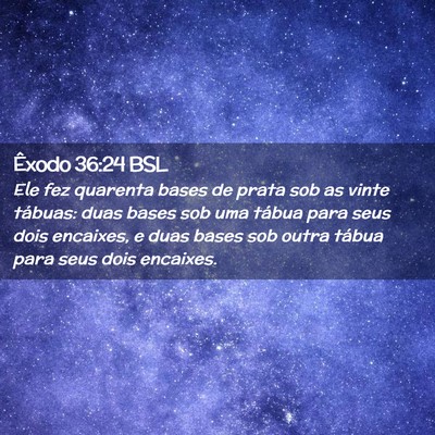 Picture 02 - Êxodo 36:24 BSL - Ele fez quarenta bases de prata sob as vinte - Bible Verse Picture