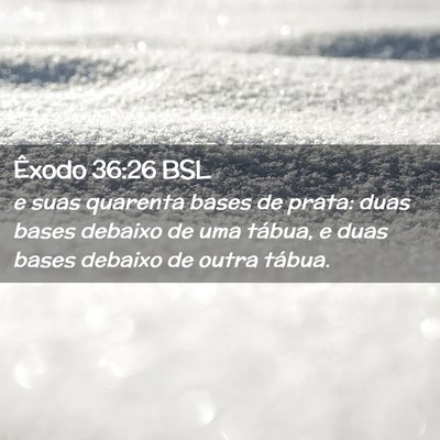 Picture 02 - Êxodo 36:26 BSL - e suas quarenta bases de prata: duas bases - Bible Verse Picture