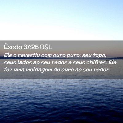 Picture 02 - Êxodo 37:26 BSL - Ele o revestiu com ouro puro: seu topo, seus - Bible Verse Picture