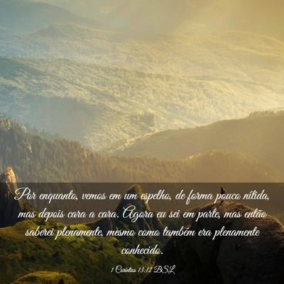Picture 03 - 1 Coríntios 13:12 BSL - Por enquanto, vemos em um espelho, de forma pouco - Bible Verse Picture