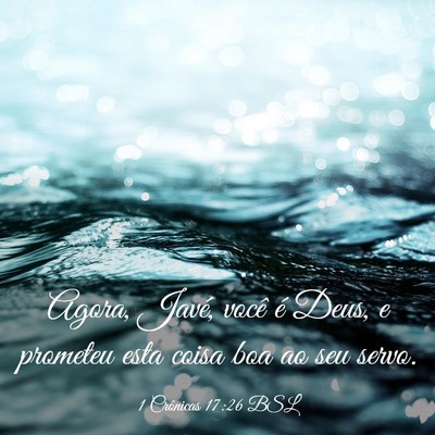 Picture 03 - 1 Crônicas 17:26 BSL - Agora, Javé, você é Deus, e prometeu esta - Bible Verse Picture