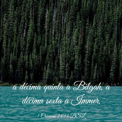 Picture 03 - 1 Crônicas 24:14 BSL - a décima quinta a Bilgah, a décima sexta a - Bible Verse Picture